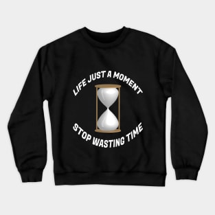 Life just a moment, Stop wasting time Crewneck Sweatshirt